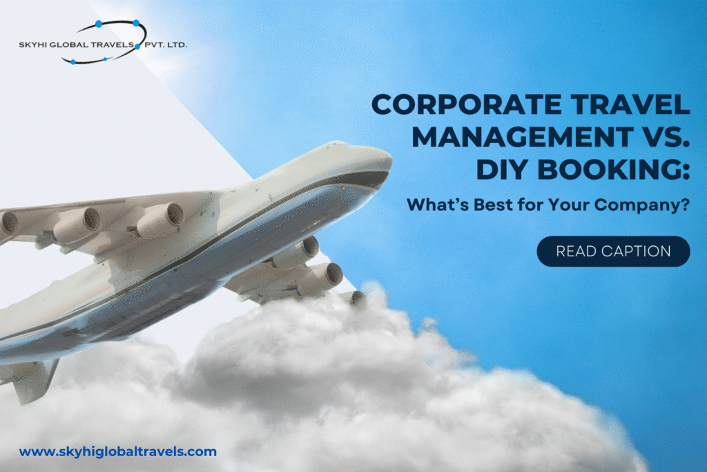 Corporate Travel Management vs. DIY Booking: What’s Best for Your Company?