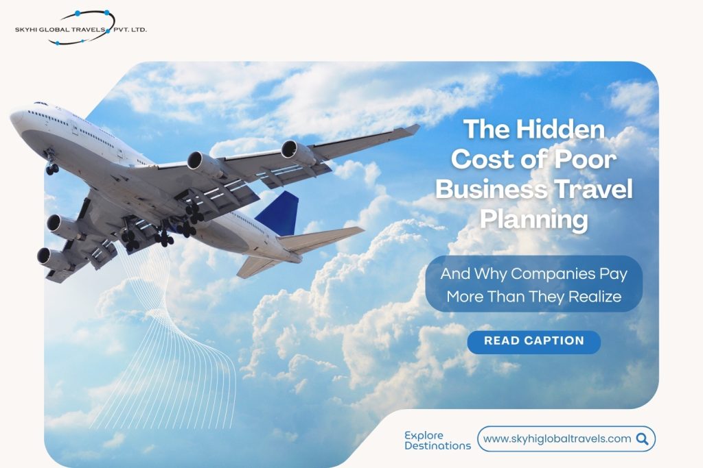 The Hidden Cost of Poor Business Travel Planning (And Why Companies Pay More Than They Realize)